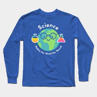 Science Makes the World Go Round Long Sleeve T-Shirt